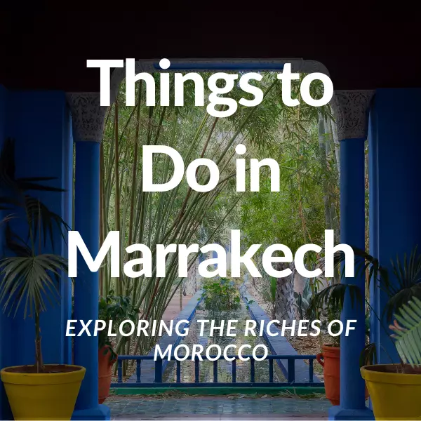 Things to Do in Marrakech: Exploring the Riches of Morocco 1 Things to Do in Marrakech