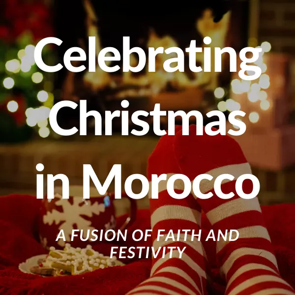 Celebrating Christmas in Morocco A Fusion of Faith and Festivity