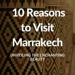 10 Reasons to Visit Marrakech