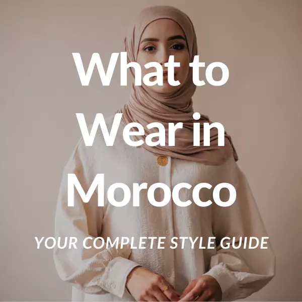 What to Wear in Morocco - Your Complete Style Guide 1 What to Wear in Morocco